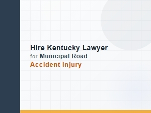 Hire Kentucky Lawyer for Municipal Road Accident Injury