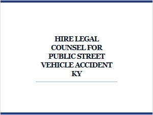 Hire Legal Counsel for Ky Public Street Vehicle Accident