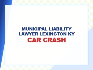 Municipal Liability Lawyer for a Lexington Car Crash